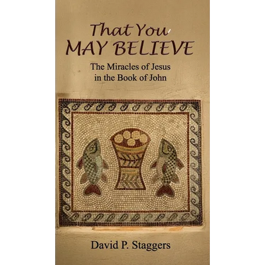 That You May Believe: The Miracles of Jesus in the Book of John
