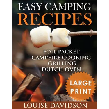 Easy Camping Recipes ***Large Print Edition***: Foil Packet - Campfire Cooking - Grilling - Dutch Oven