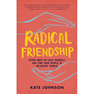 Radical Friendship: Seven Ways to Love Yourself and Find Your People in an Unjust World