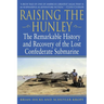 Raising the Hunley: The Remarkable History and Recovery of the Lost Confederate Submarine