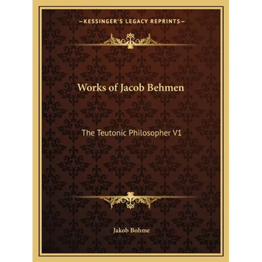 Works of Jacob Behmen: The Teutonic Philosopher V1