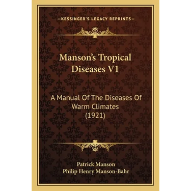 Manson's Tropical Diseases V1: A Manual Of The Diseases Of Warm Climates (1921)