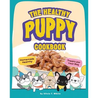 The Healthy Puppy Cookbook: Homemade Healthy Treats for Your Dog