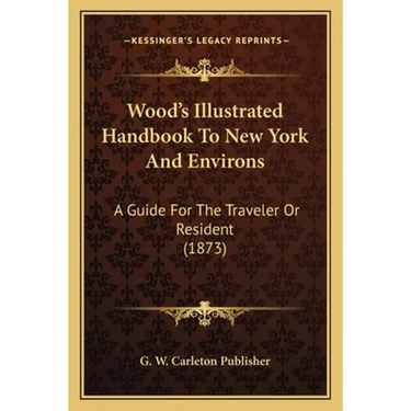 Wood's Illustrated Handbook To New York And Environs: A Guide For The Traveler Or Resident (1873)
