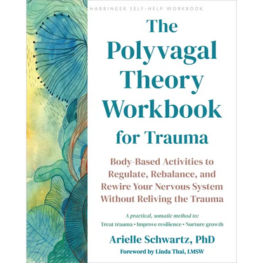 The Polyvagal Theory Workbook for Trauma: Body-Based Activities to Regulate, Rebalance, and Rewire Your Nervous System Without Reliving the Trauma