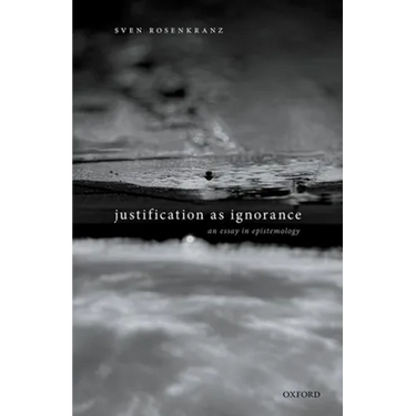 Justification as Ignorance: An Essay in Epistemology