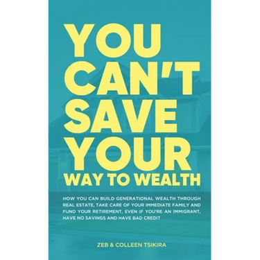 You Can't Save Your Way to Wealth: How YOU can build generational wealth through real estate, take care of your immediate family and fund your retirem