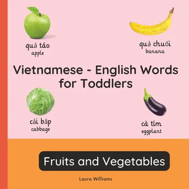 Vietnamese - English Words for Toddlers - Fruits and Vegetables: Teach and Learn Vietnamese For Kids and Beginners Bilingual Picture Book with English