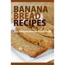 Banana Bread Recipes: The Ultimate Guide to Banana Bread Recipes