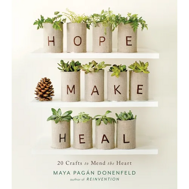 Hope, Make, Heal: 20 Crafts to Mend the Heart