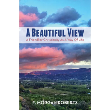 A Beautiful View: A Friendlier Christianity as a Way of Life
