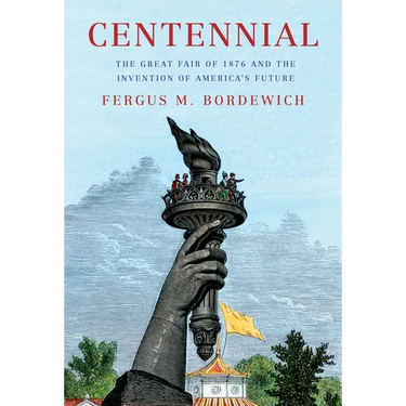 Centennial: The Great Fair of 1876 and the Invention of America's Future