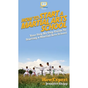How To Start a Martial Arts School: Your Step By Step Guide To Starting a Martial Arts School