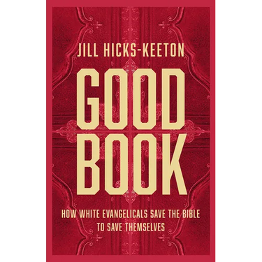 Good Book: How White Evangelicals Save the Bible to Save Themselves