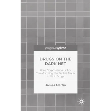 Drugs on the Dark Net: How Cryptomarkets Are Transforming the Global Trade in Illicit Drugs