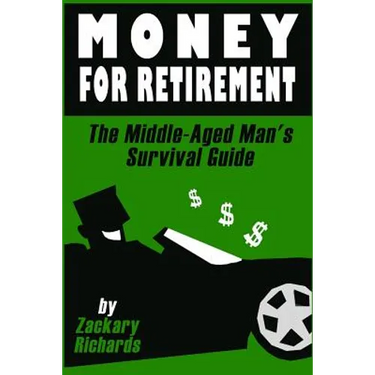 Money For Retirement: The Middle-Aged Man's Survival Guide