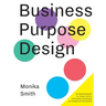 Business Purpose Design: An essential guide for human-centric and holistic businesses