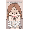 CBT For Anxiety: A Clinical Psychology Introduction To Cognitive Behavioural Therapy For Anxiety Disorders