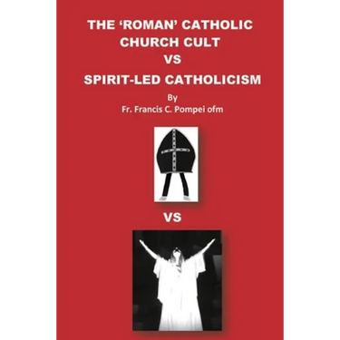 The 'Roman' Catholic Church Cult Vs Spirit-Led Catholicism