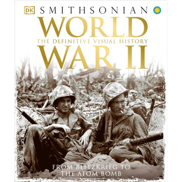 World War II: The Definitive Visual History from Blitzkrieg to the Atom Bomb