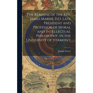 The Remains of the Rev. James Marsh, D.D. Late President and Professor of Moral and Intellectual Philosophy, in the University of Vermont;