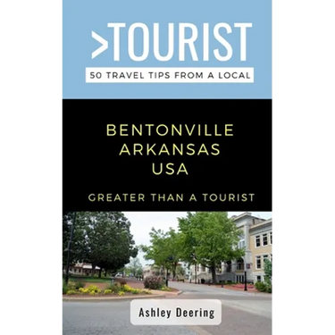 Greater Than a Tourist- Bentonville Arkansas USA: 50 Travel Tips from a Local