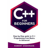 C++ for Beginners: Step-By-Step Guide to C++ Programming from Basics to Advanced