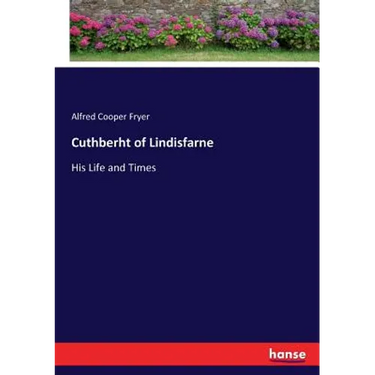Cuthberht of Lindisfarne: His Life and Times