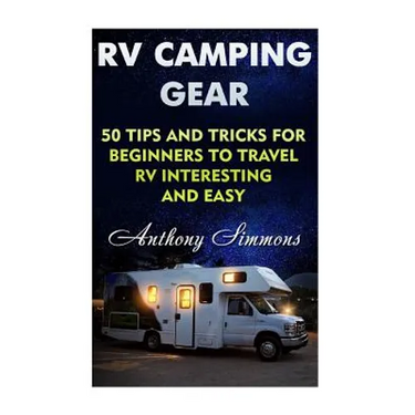 RV Camping Gear: 50 Tips And Tricks For Beginners To Travel RV Interesting And Easy