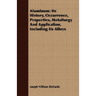 Aluminum: Its History, Occurrence, Properties, Metallurgy And Application, Including Its Alloys