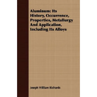 Aluminum: Its History, Occurrence, Properties, Metallurgy And Application, Including Its Alloys