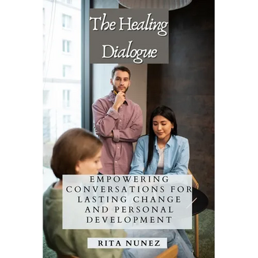 The Healing Dialogue: Empowering Conversations for Lasting Change and Personal Development