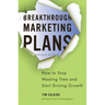 Breakthrough Marketing Plans: How to Stop Wasting Time and Start Driving Growth