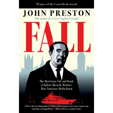Fall: The Mysterious Life and Death of Robert Maxwell, Britain's Most Notorious Media Baron