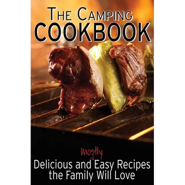 The Camping Cookbook: Delicious and Mostly Easy Recipes the Family Will Love