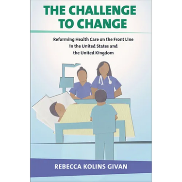 The Challenge to Change: Reforming Health Care on the Front Line in the United States and the United Kingdom