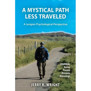 A Mystical Path Less Traveled: A Jungian Psychological Perspective - Journal Notes, Poems, Dreams, and Blessings