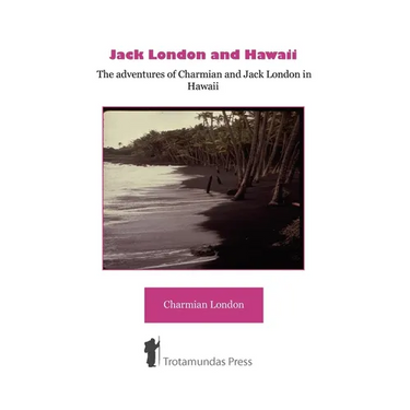 Jack London and Hawaii - The Adventures of Charmian and Jack London in Hawaii