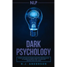 nlp: Dark Psychology - Secret Methods of Neuro Linguistic Programming to Master Influence Over Anyone and Getting What You Want (Persuasion, How to An