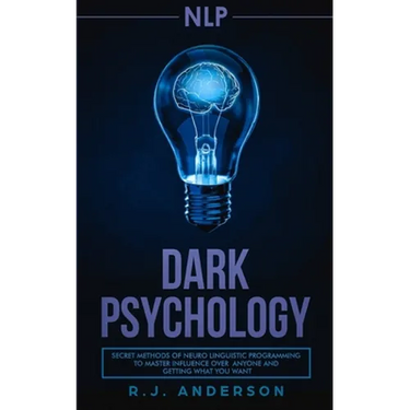 nlp: Dark Psychology - Secret Methods of Neuro Linguistic Programming to Master Influence Over Anyone and Getting What You Want (Persuasion, How to An