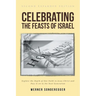 Celebrating The Feasts of Israel: Explore the Depth of Our Faith In Jesus Christ and Pass It on to the Next Generation