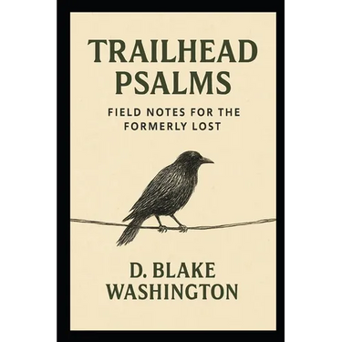 Trailhead Psalms: Field Notes for the Formerly Lost
