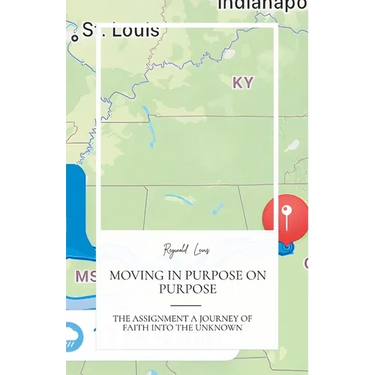 Moving in Purpose on Purpose, the Assignment, a Journey of Faith Into the Unknown