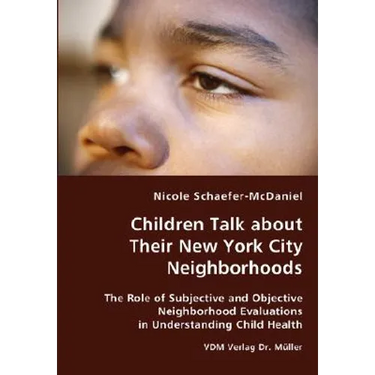Children Talk about Their New York City Neighborhoods - The Role of Subjective and Objective Neighborhood Evaluations in Understanding Child Health