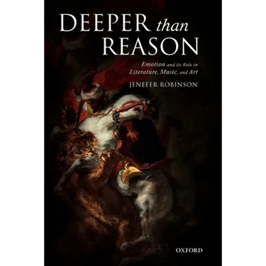 Deeper Than Reason: Emotion and Its Role in Literature, Music, and Art