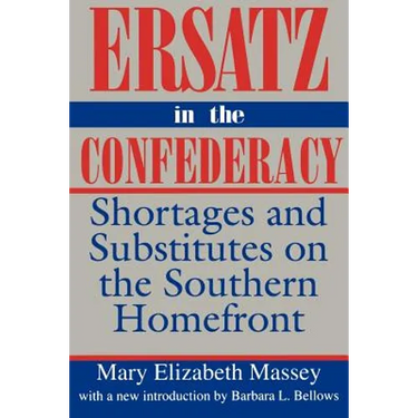 Ersatz in the Confederacy: Shortages and Substitutes on the Southern Homefront