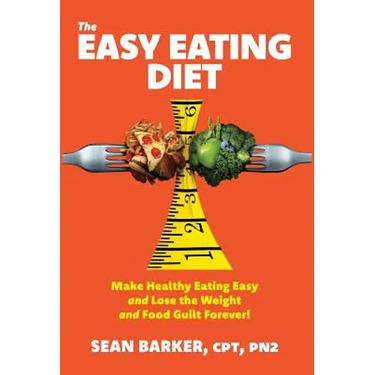 The Easy Eating Diet: Make Healthy Eating Easy and Lose the Weight and Food Guilt Forever!