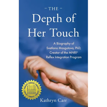 The Depth of Her Touch: A Biography of Svetlana Masgutova, PhD, Creator of the MNRI(R) Reflex Integration Program
