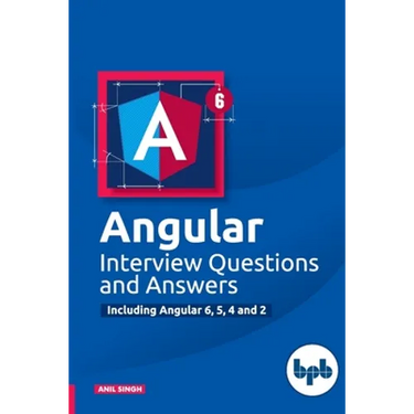 Angular Interview Questions and Answers: Including Angular 6,5,4 and 2
