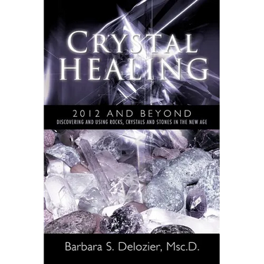 Crystal Healing: 2012 and Beyond Discovering and Using Rocks, Crystals and Stones in the New Age